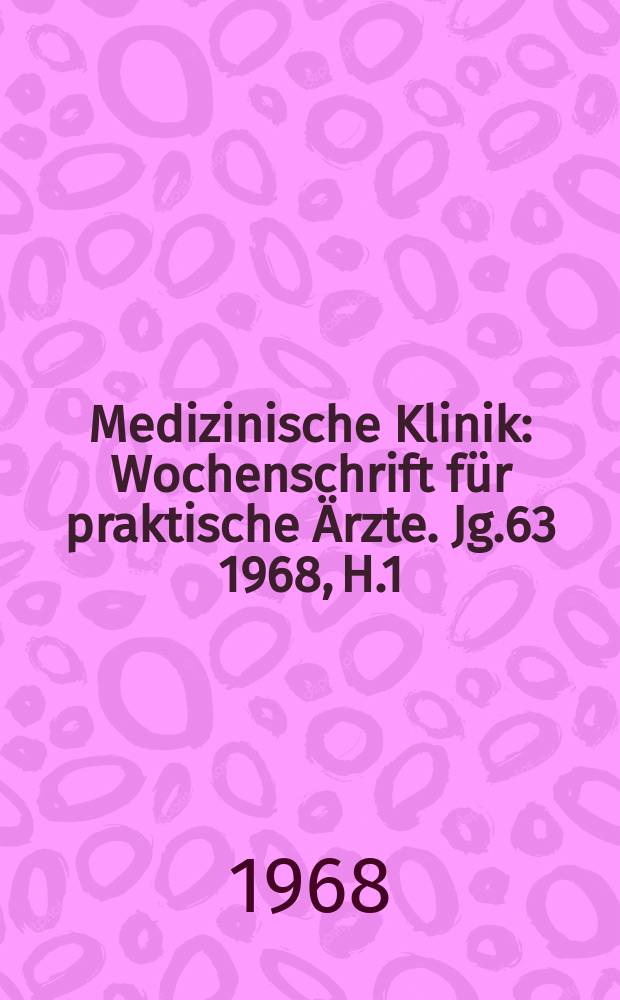 Medizinische Klinik : Wochenschrift für praktische Ärzte. Jg.63 1968, H.1
