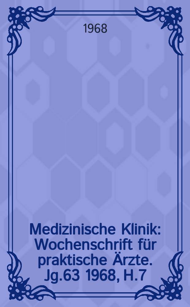 Medizinische Klinik : Wochenschrift für praktische Ärzte. Jg.63 1968, H.7