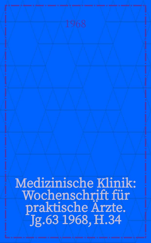 Medizinische Klinik : Wochenschrift für praktische Ärzte. Jg.63 1968, H.34