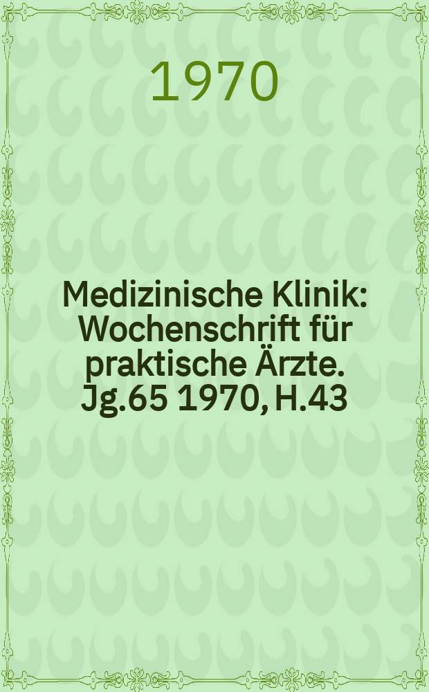 Medizinische Klinik : Wochenschrift für praktische Ärzte. Jg.65 1970, H.43