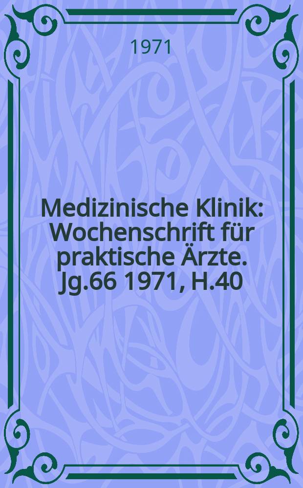 Medizinische Klinik : Wochenschrift für praktische Ärzte. Jg.66 1971, H.40