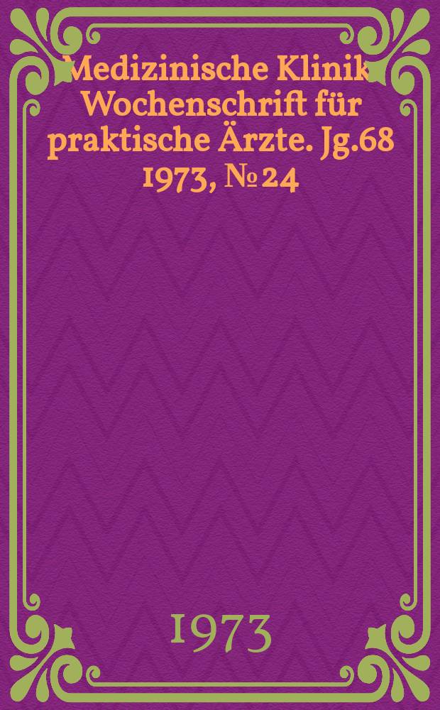 Medizinische Klinik : Wochenschrift für praktische Ärzte. Jg.68 1973, №24
