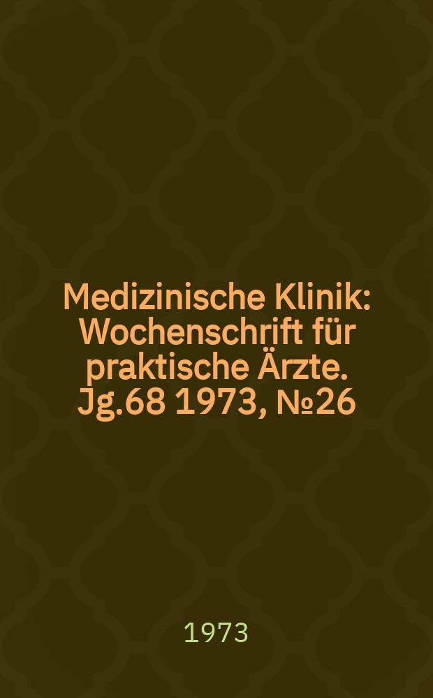 Medizinische Klinik : Wochenschrift für praktische Ärzte. Jg.68 1973, №26