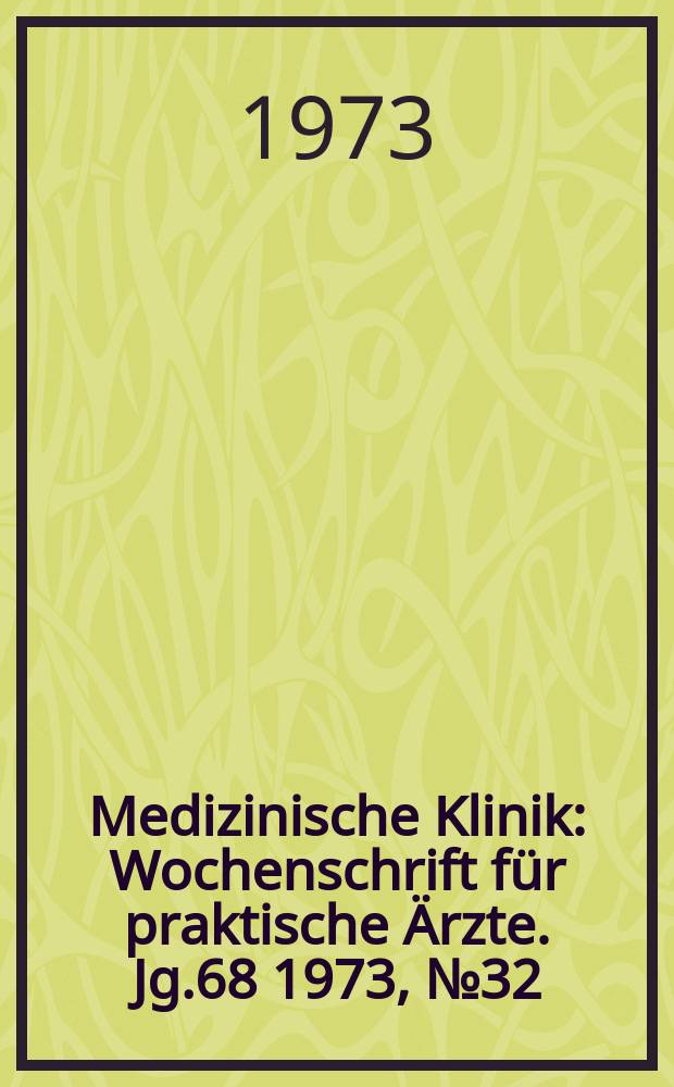 Medizinische Klinik : Wochenschrift f&uuml;r praktische &Auml;rzte. Jg.68 1973, №32