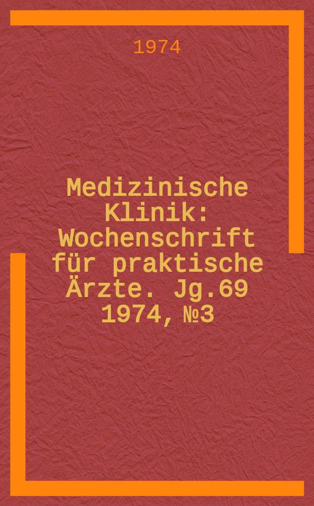 Medizinische Klinik : Wochenschrift für praktische Ärzte. Jg.69 1974, №3