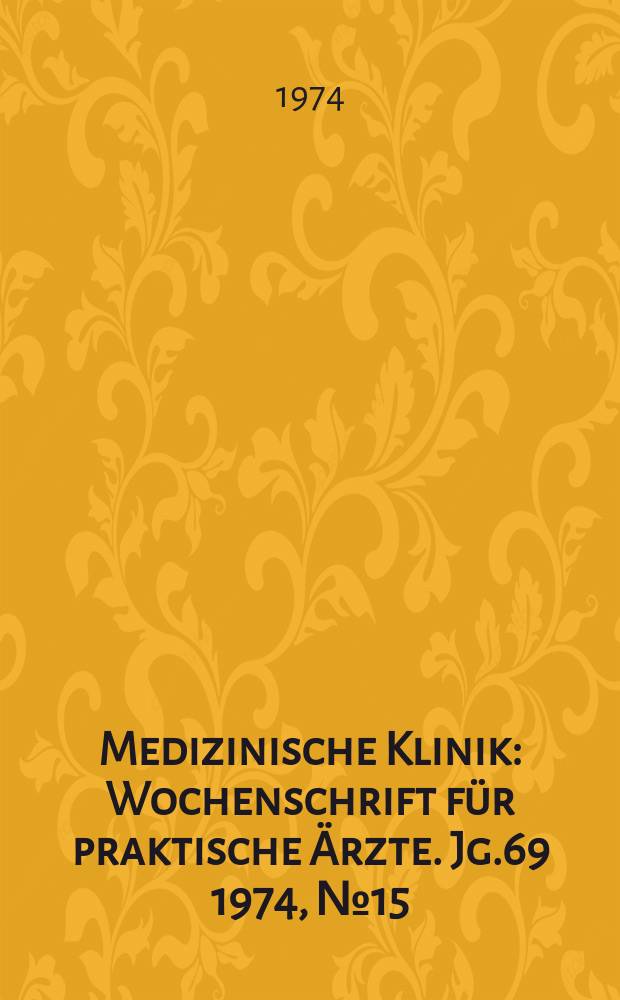 Medizinische Klinik : Wochenschrift für praktische Ärzte. Jg.69 1974, №15
