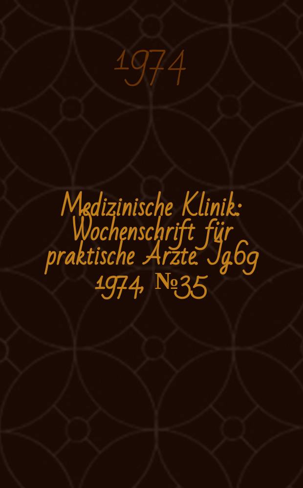 Medizinische Klinik : Wochenschrift f&uuml;r praktische &Auml;rzte. Jg.69 1974, №35