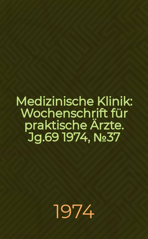 Medizinische Klinik : Wochenschrift für praktische Ärzte. Jg.69 1974, №37