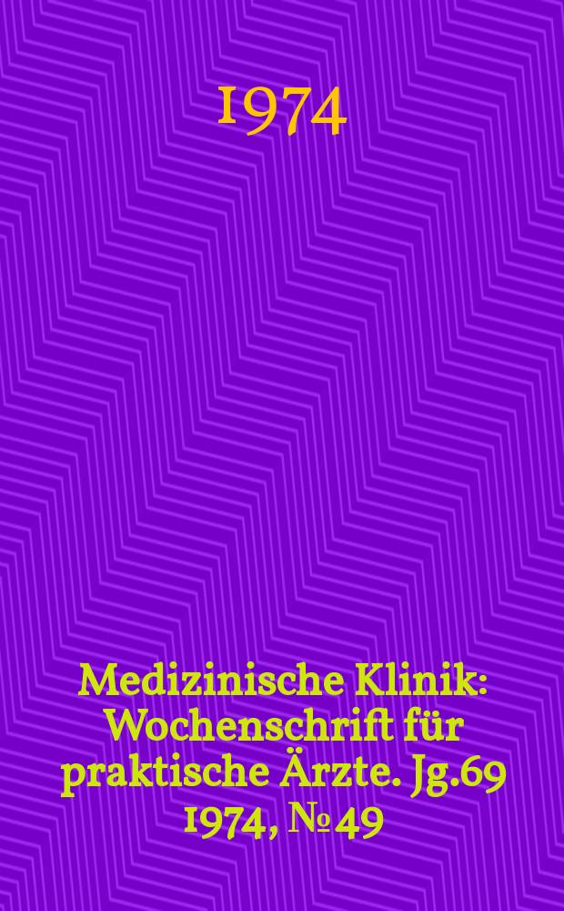 Medizinische Klinik : Wochenschrift für praktische Ärzte. Jg.69 1974, №49