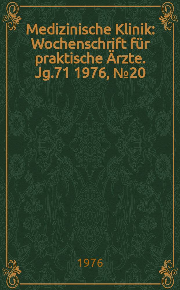 Medizinische Klinik : Wochenschrift für praktische Ärzte. Jg.71 1976, №20