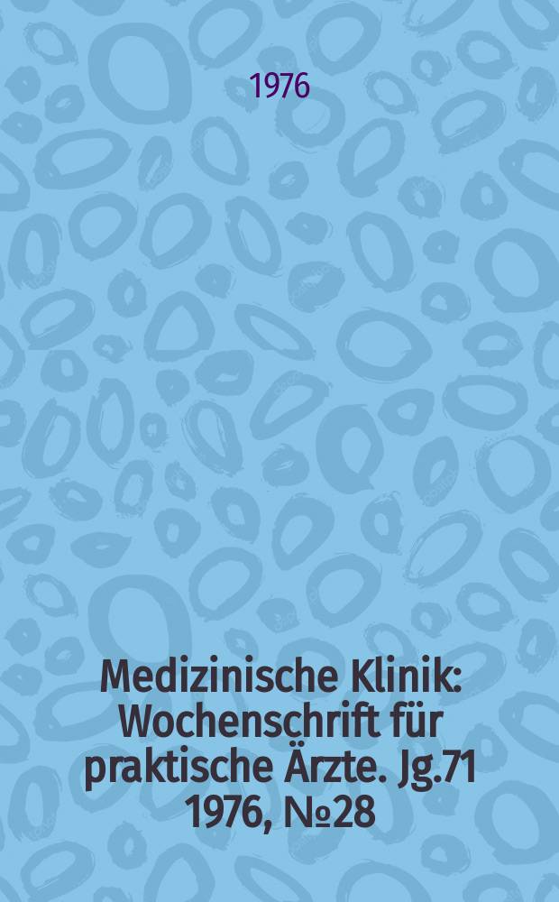 Medizinische Klinik : Wochenschrift für praktische Ärzte. Jg.71 1976, №28