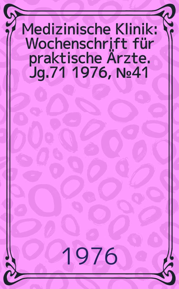 Medizinische Klinik : Wochenschrift für praktische Ärzte. Jg.71 1976, №41