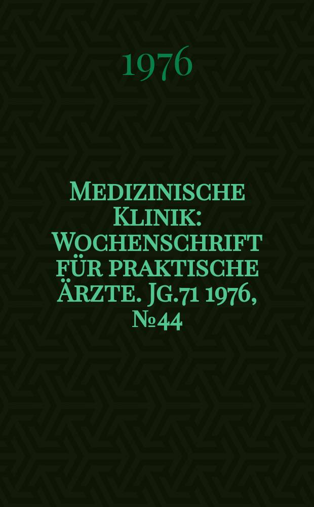 Medizinische Klinik : Wochenschrift für praktische Ärzte. Jg.71 1976, №44