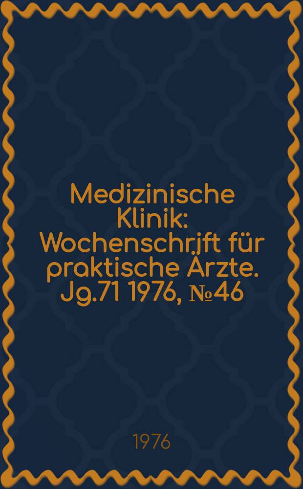 Medizinische Klinik : Wochenschrift für praktische Ärzte. Jg.71 1976, №46