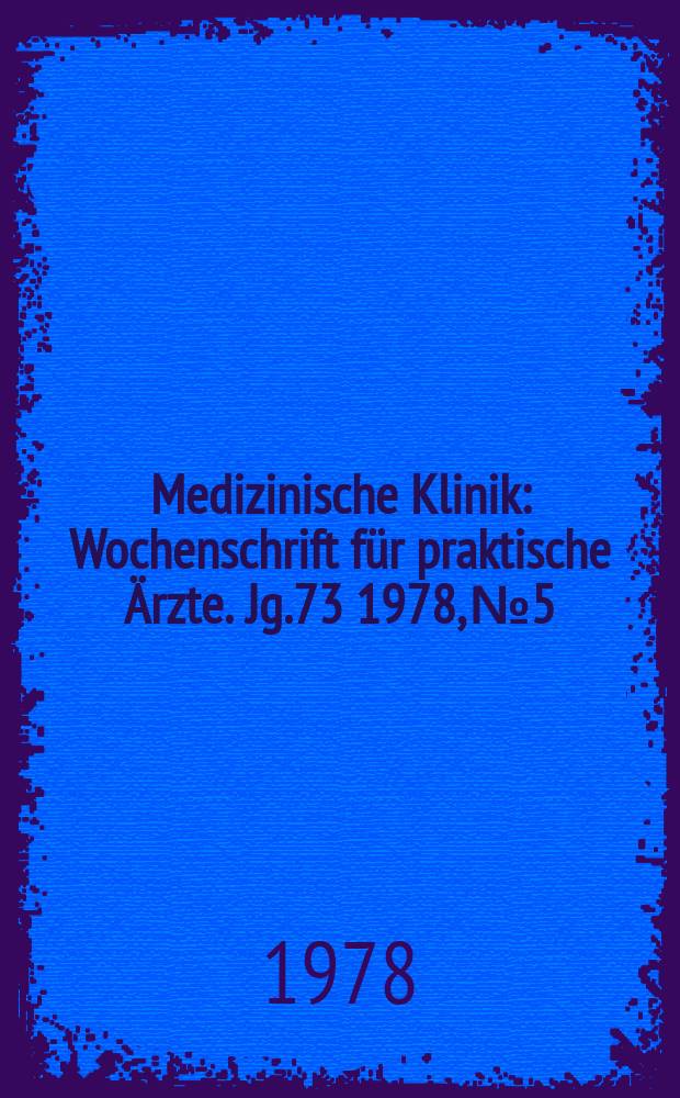 Medizinische Klinik : Wochenschrift für praktische Ärzte. Jg.73 1978, №5