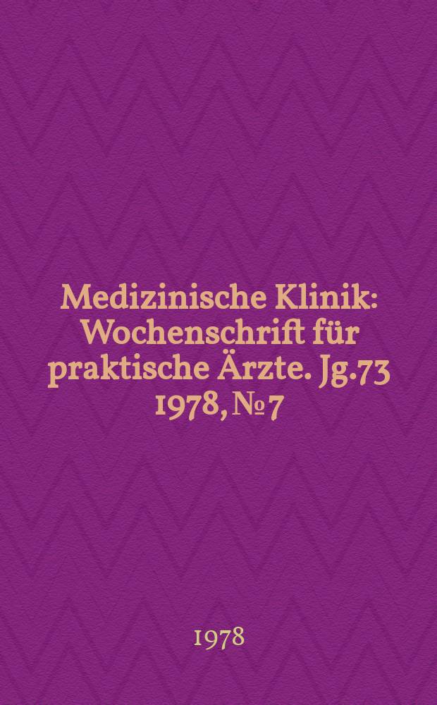Medizinische Klinik : Wochenschrift für praktische Ärzte. Jg.73 1978, №7