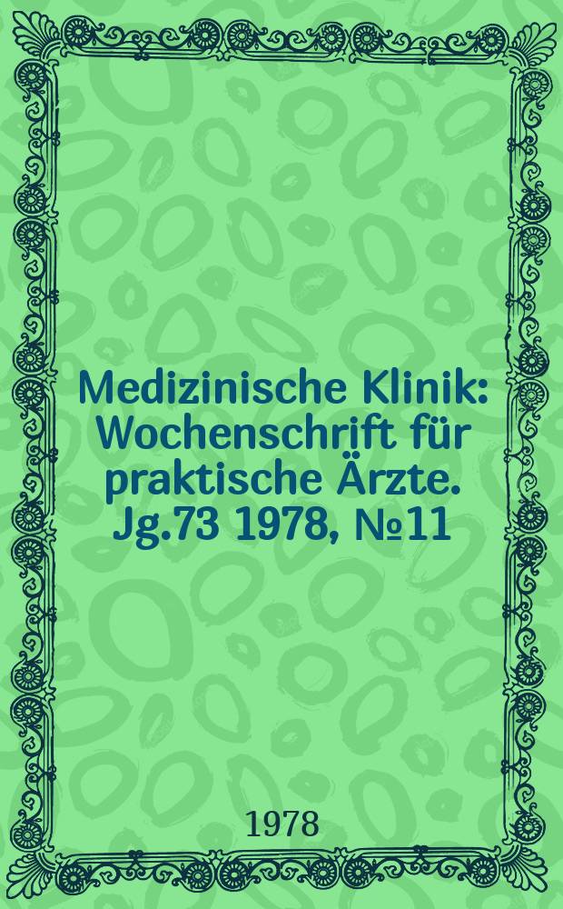 Medizinische Klinik : Wochenschrift f&uuml;r praktische &Auml;rzte. Jg.73 1978, №11