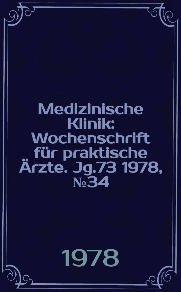 Medizinische Klinik : Wochenschrift für praktische Ärzte. Jg.73 1978, №34