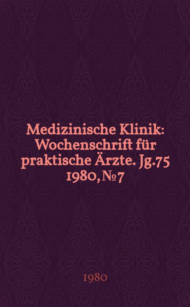 Medizinische Klinik : Wochenschrift für praktische Ärzte. Jg.75 1980, №7