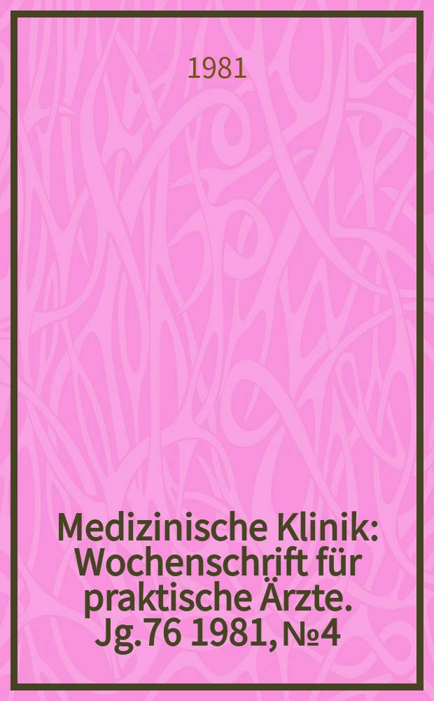 Medizinische Klinik : Wochenschrift für praktische Ärzte. Jg.76 1981, №4