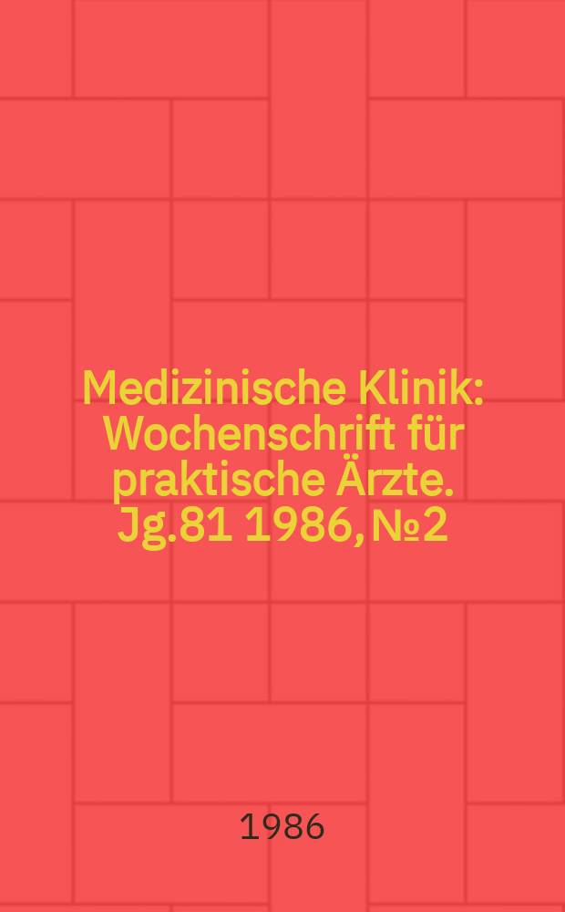 Medizinische Klinik : Wochenschrift für praktische Ärzte. Jg.81 1986, №2