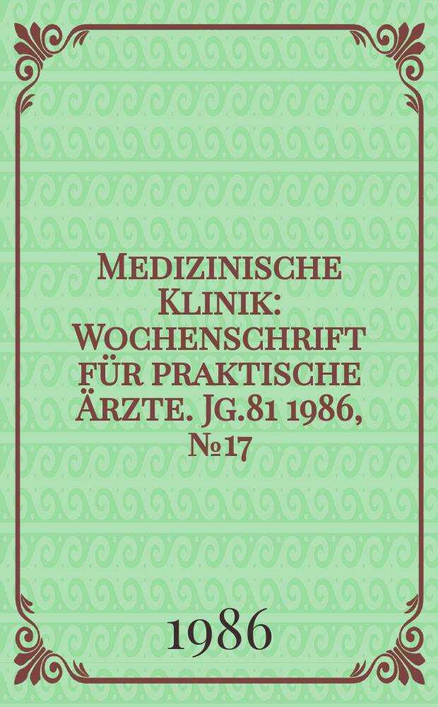 Medizinische Klinik : Wochenschrift für praktische Ärzte. Jg.81 1986, №17