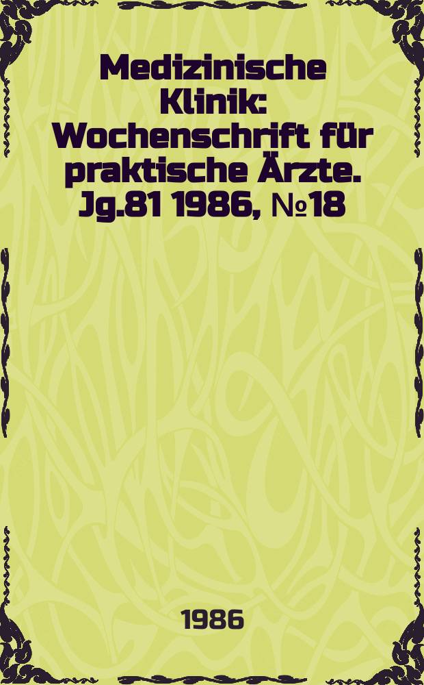 Medizinische Klinik : Wochenschrift für praktische Ärzte. Jg.81 1986, №18