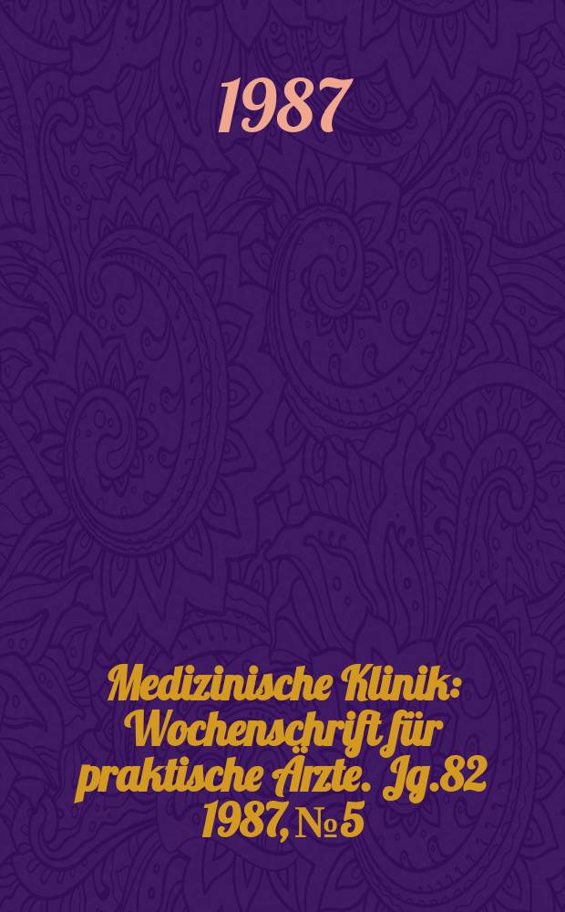 Medizinische Klinik : Wochenschrift für praktische Ärzte. Jg.82 1987, №5
