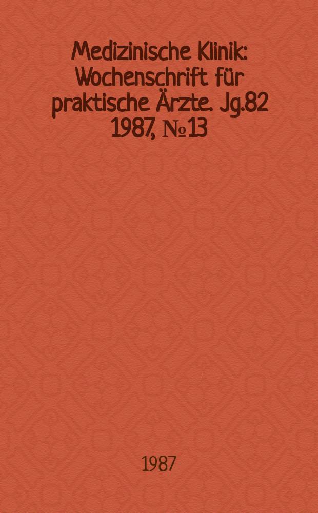 Medizinische Klinik : Wochenschrift für praktische Ärzte. Jg.82 1987, №13