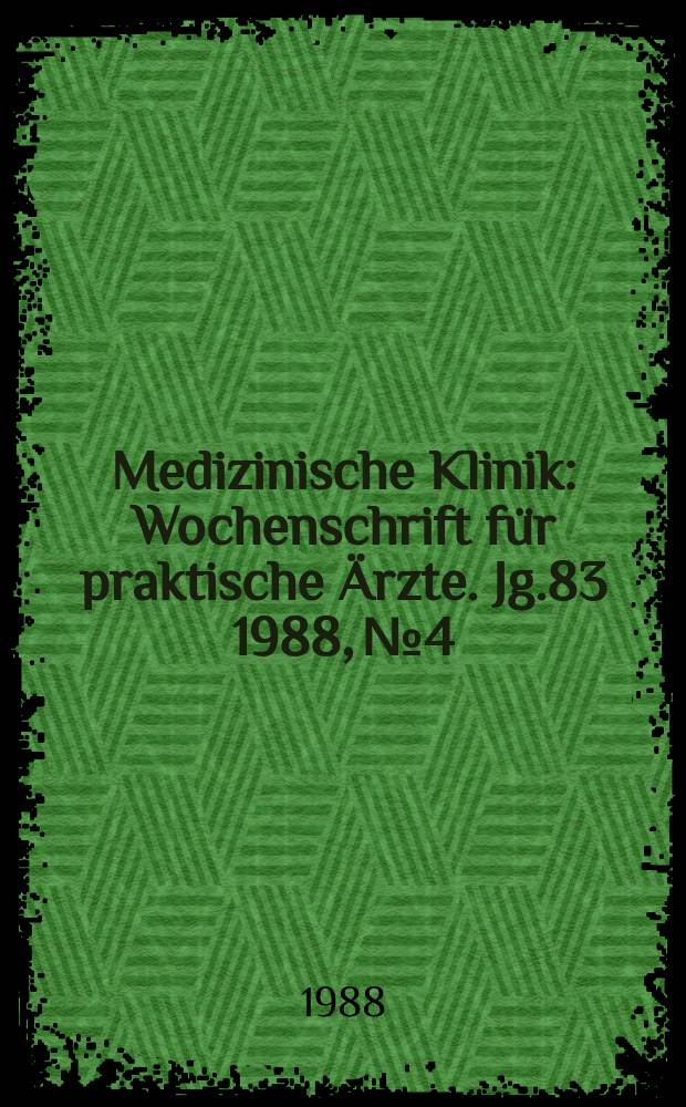 Medizinische Klinik : Wochenschrift für praktische Ärzte. Jg.83 1988, №4