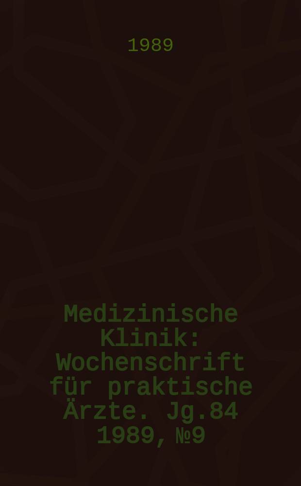 Medizinische Klinik : Wochenschrift für praktische Ärzte. Jg.84 1989, №9