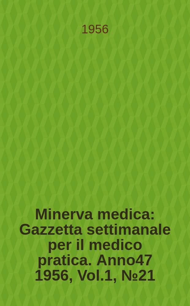 Minerva medica : Gazzetta settimanale per il medico pratica. Anno47 1956, Vol.1, №21