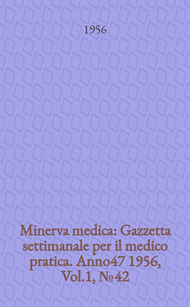 Minerva medica : Gazzetta settimanale per il medico pratica. Anno47 1956, Vol.1, №42