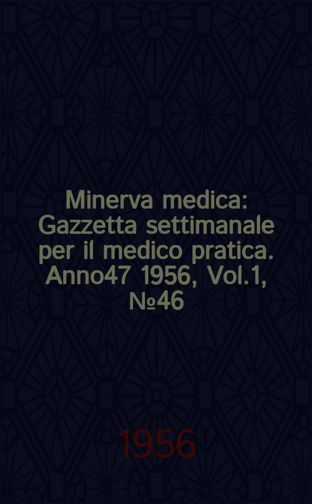 Minerva medica : Gazzetta settimanale per il medico pratica. Anno47 1956, Vol.1, №46