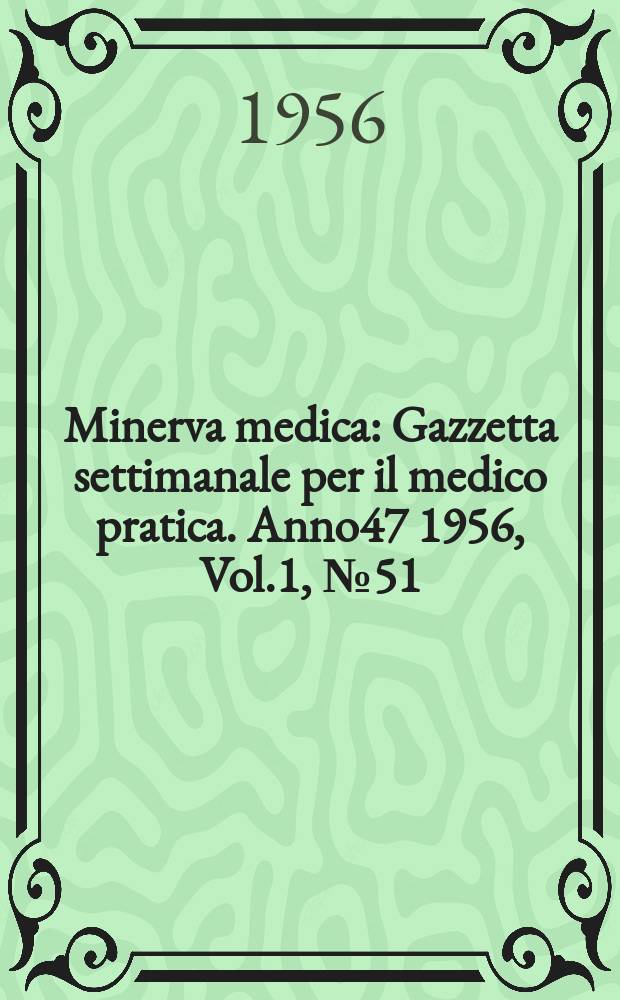Minerva medica : Gazzetta settimanale per il medico pratica. Anno47 1956, Vol.1, №51