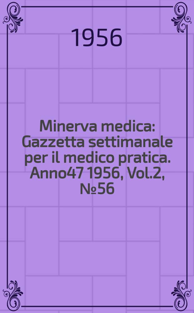 Minerva medica : Gazzetta settimanale per il medico pratica. Anno47 1956, Vol.2, №56