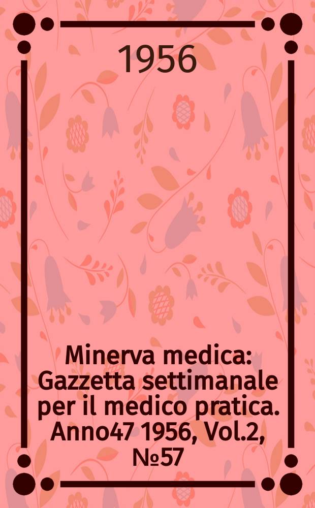 Minerva medica : Gazzetta settimanale per il medico pratica. Anno47 1956, Vol.2, №57