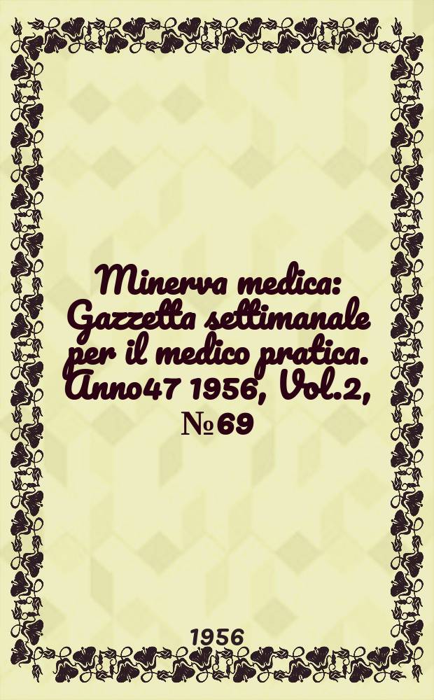 Minerva medica : Gazzetta settimanale per il medico pratica. Anno47 1956, Vol.2, №69
