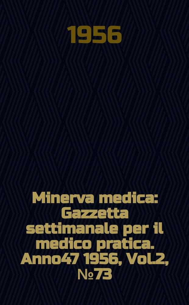 Minerva medica : Gazzetta settimanale per il medico pratica. Anno47 1956, Vol.2, №73