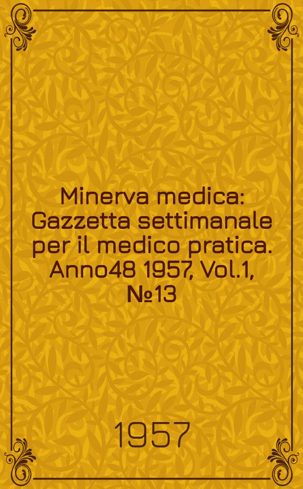 Minerva medica : Gazzetta settimanale per il medico pratica. Anno48 1957, Vol.1, №13