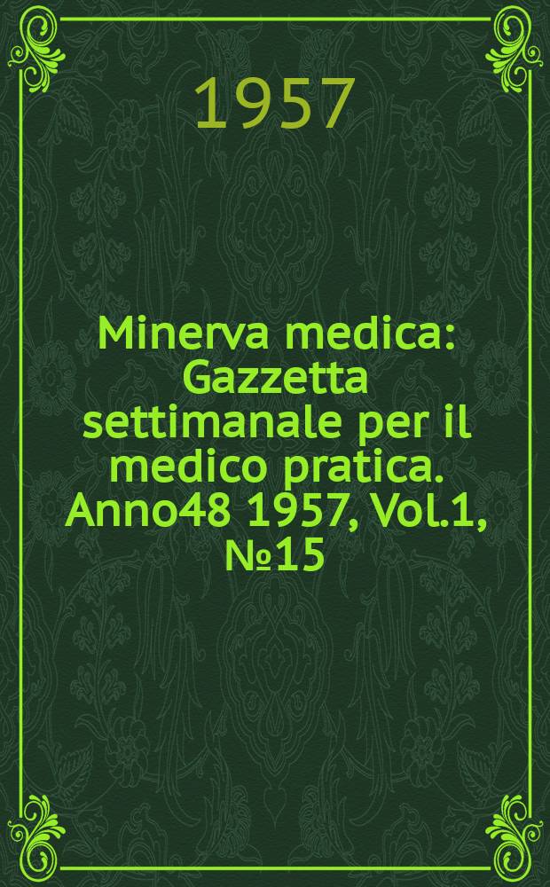 Minerva medica : Gazzetta settimanale per il medico pratica. Anno48 1957, Vol.1, №15