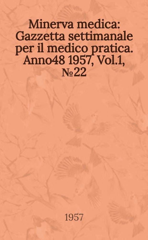 Minerva medica : Gazzetta settimanale per il medico pratica. Anno48 1957, Vol.1, №22