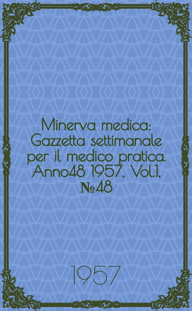 Minerva medica : Gazzetta settimanale per il medico pratica. Anno48 1957, Vol.1, №48