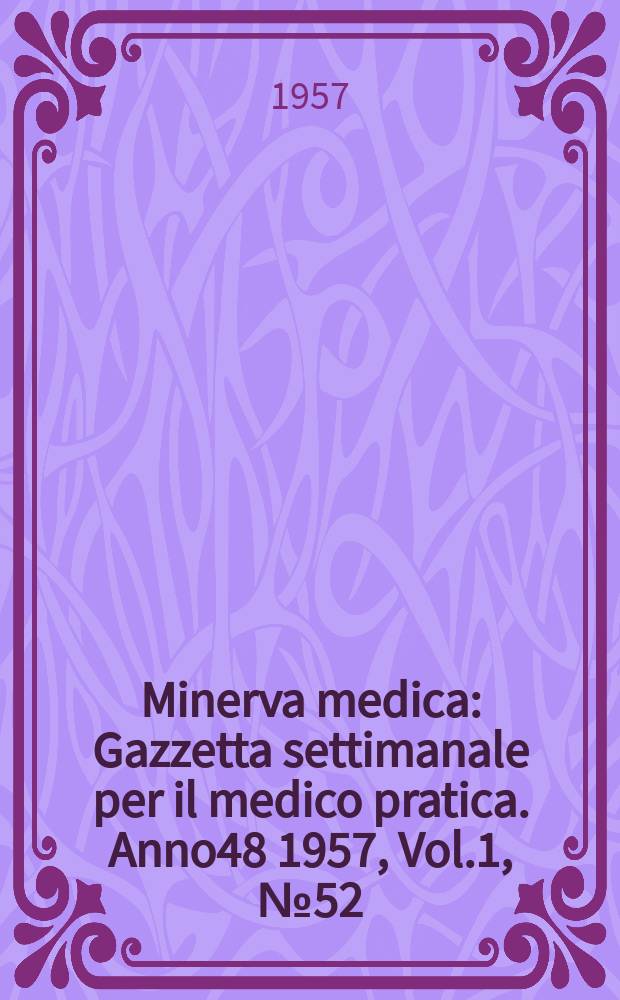 Minerva medica : Gazzetta settimanale per il medico pratica. Anno48 1957, Vol.1, №52