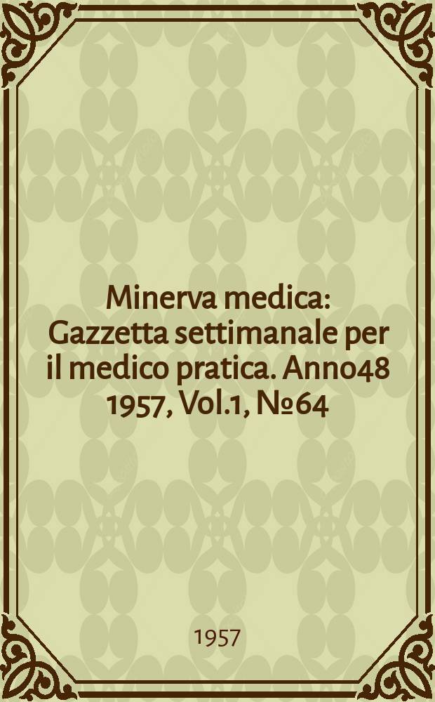 Minerva medica : Gazzetta settimanale per il medico pratica. Anno48 1957, Vol.1, №64