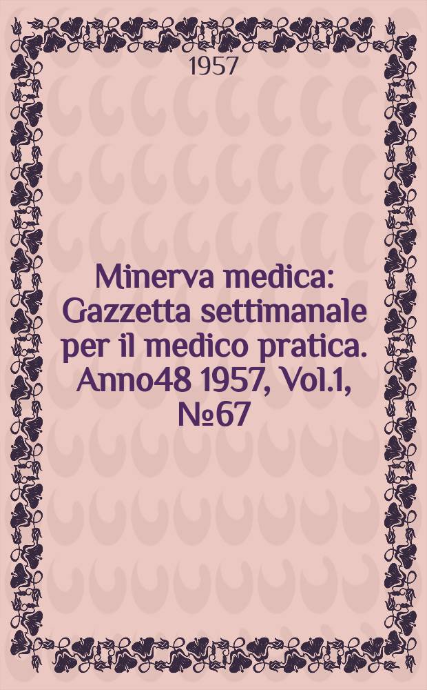 Minerva medica : Gazzetta settimanale per il medico pratica. Anno48 1957, Vol.1, №67