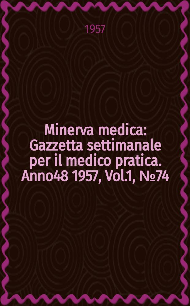 Minerva medica : Gazzetta settimanale per il medico pratica. Anno48 1957, Vol.1, №74
