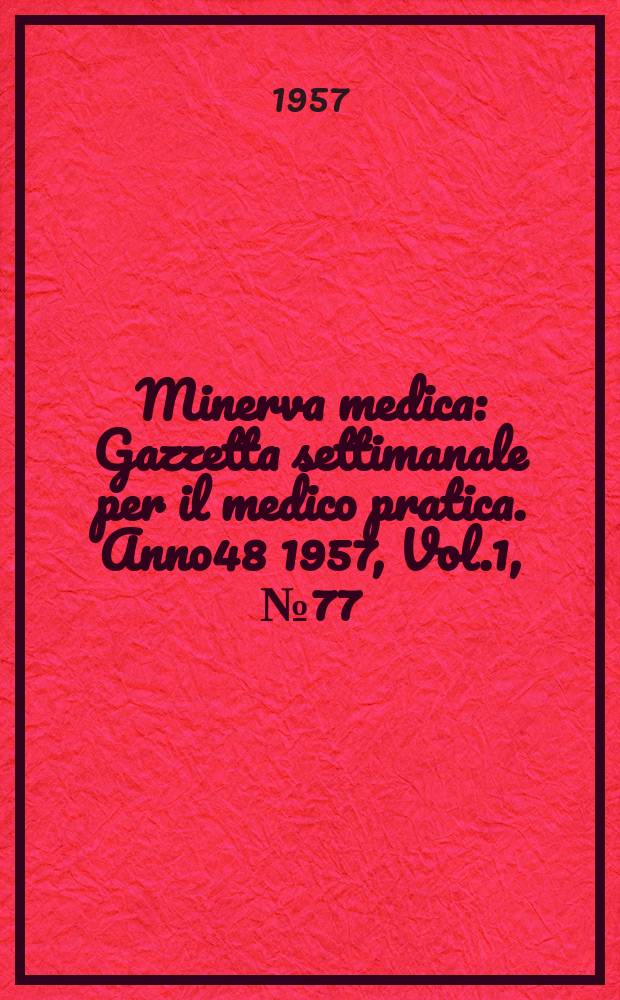 Minerva medica : Gazzetta settimanale per il medico pratica. Anno48 1957, Vol.1, №77