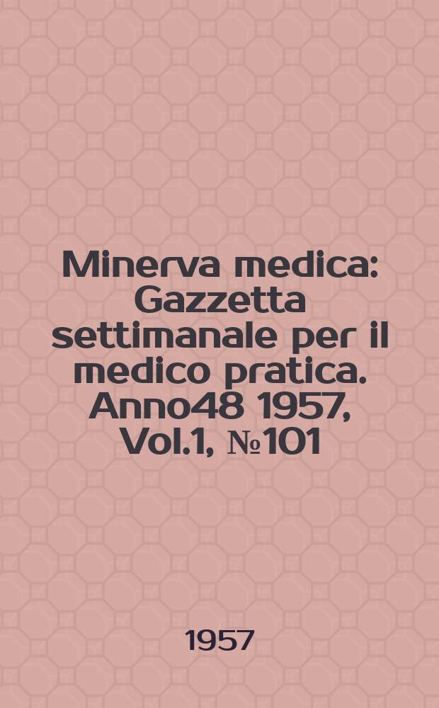 Minerva medica : Gazzetta settimanale per il medico pratica. Anno48 1957, Vol.1, №101