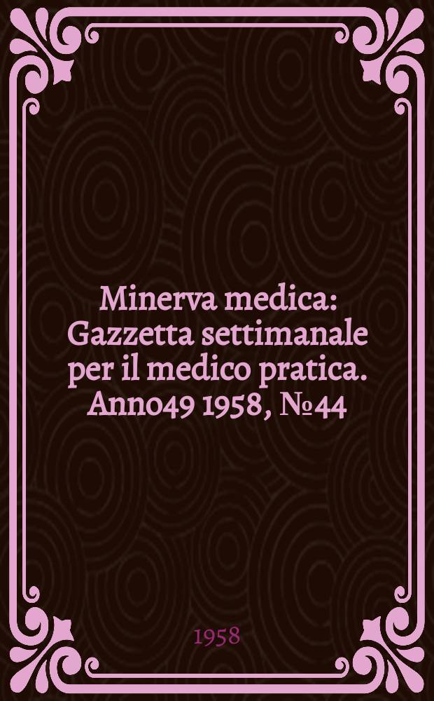 Minerva medica : Gazzetta settimanale per il medico pratica. Anno49 1958, №44